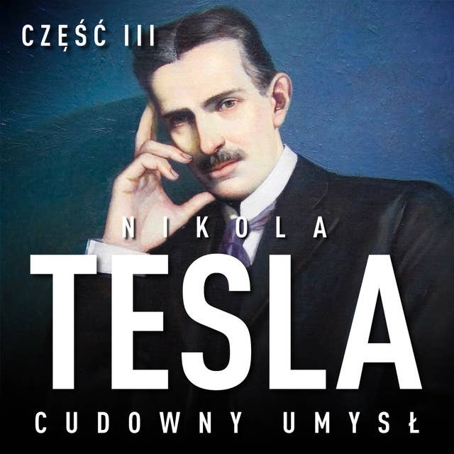 Nikola Tesla. Cudowny umysł. Część 3. Wewnętrzna wibracja