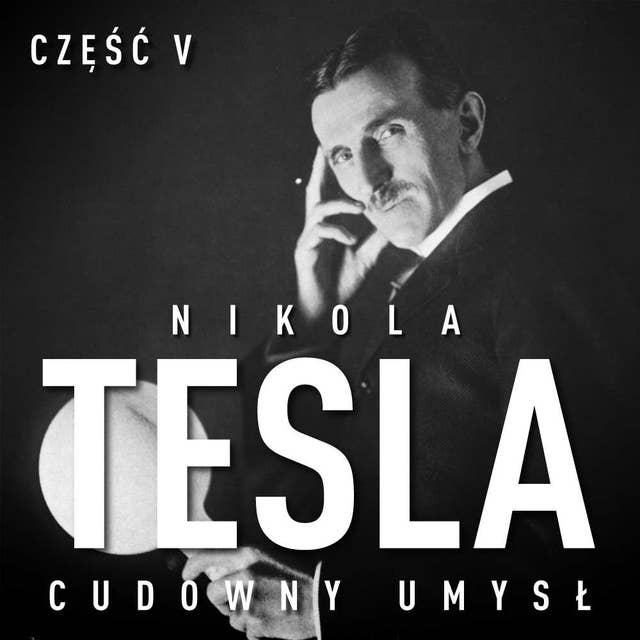 Nikola Tesla. Cudowny umysł. Część 5. Poświata