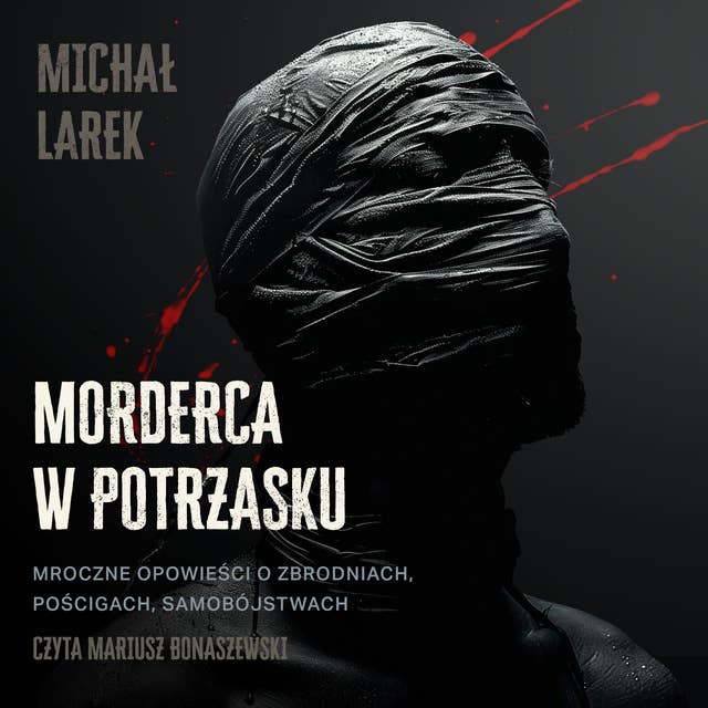 Morderca w potrzasku: Mroczne opowieści o zbrodniach, pościgach, samobójstwach by Michał Larek