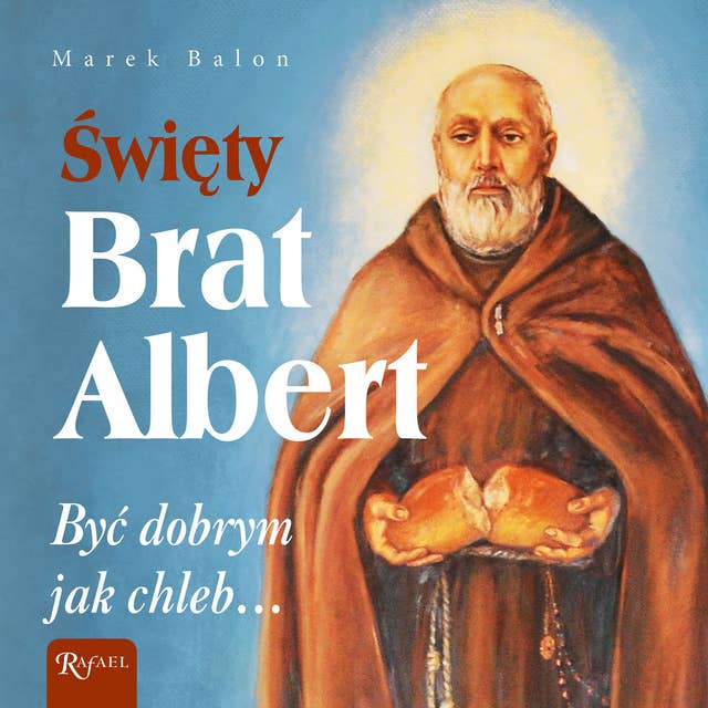 Święty Brat Albert: Być dobrym jak chleb... 
