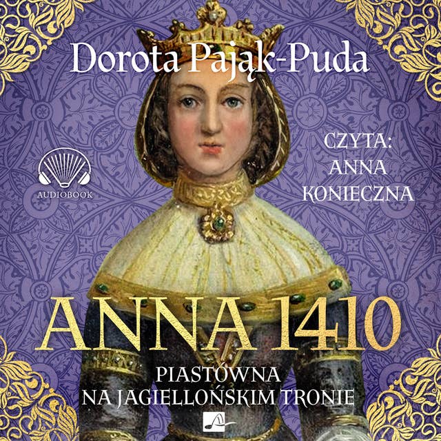 Anna 1410. Piastówna na jagiellońskim tronie 