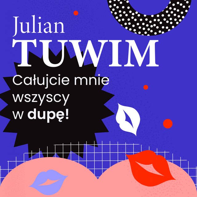 Wiersz, w którym autor grzecznie, ale stanowczo uprasza liczne zastępy bliźnich, aby go w dupę pocałowali by Julian Tuwim