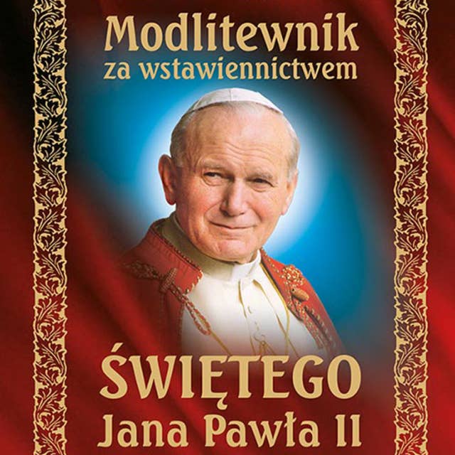 Modlitewnik za wstawiennictwem świętego Jana Pawła II czytany i śpiewany