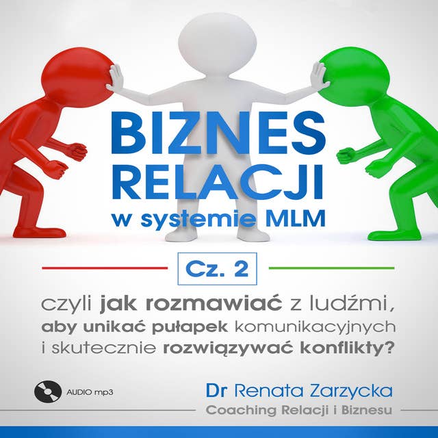 Biznes relacji w systemie MLM. Część 2. Jak rozmawiać z ludźmi, aby unikać pułapek komunikacyjnych i rozwiązywać konflikty?