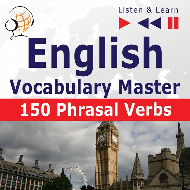 English Vocabulary Master for Intermediate / Advanced Learners - Listen & Learn to Speak: 150 Phrasal Verbs (Proficiency Level: B2-C1)