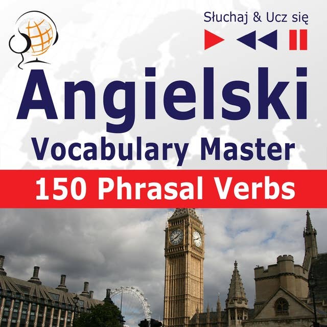 Angielski. Vocabulary Master: 150 Phrasal Verbs (Poziom średnio zaawansowany / zaawansowany: B2-C1 – Słuchaj & Ucz się)