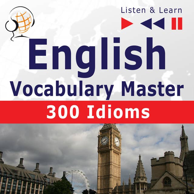 English Vocabulary Master for Intermediate / Advanced Learners - Listen & Learn to Speak: 300 Idioms (Proficiency Level: B2-C1)