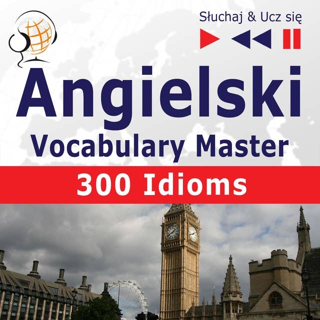 Angielski. Vocabulary Master: 300 Idioms (Poziom średnio zaawansowany / zaawansowany: B2-C1 – Słuchaj & Ucz się)