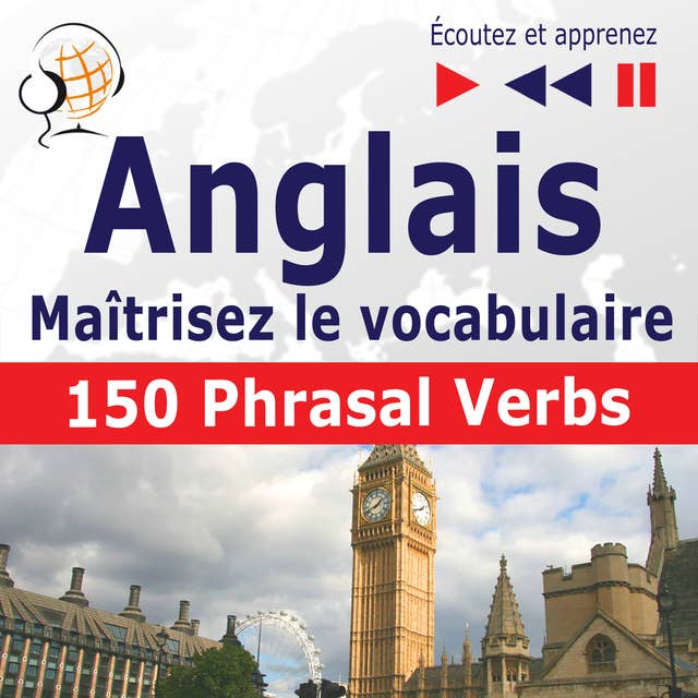 Maîtrisez le vocabulaire anglais : 150 Phrasal Verbs (niveau intermédiaire / avancé : B2-C1 - écoutez et apprenez)
