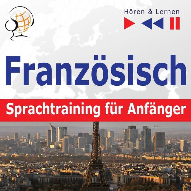 Französisch Sprachtraining für Anfänger – Hören & Lernen: Conversation pour débutants (30 Alltagsthemen auf Niveau A1-A2)