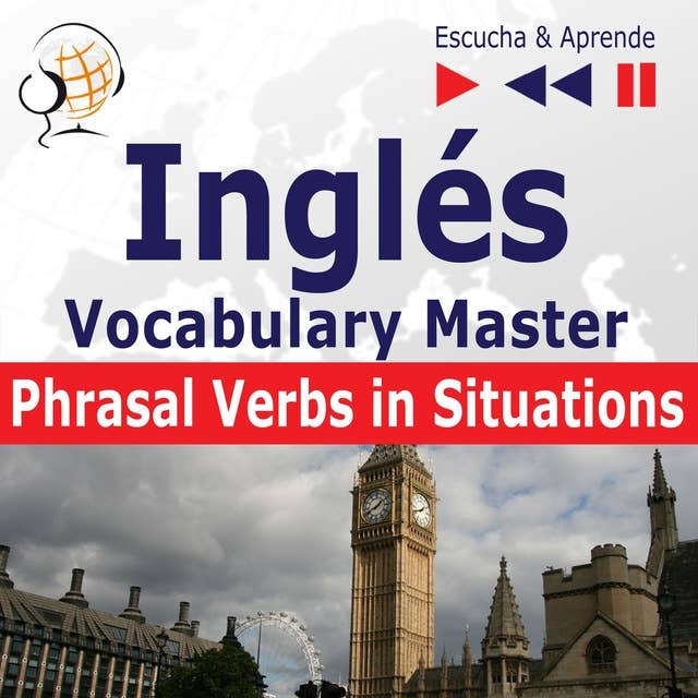 Inglés. Vocabulary Master: Phrasal Verbs in Situations (Nivel intermedio / avanzado: B2-C1 – Escucha & Aprende)