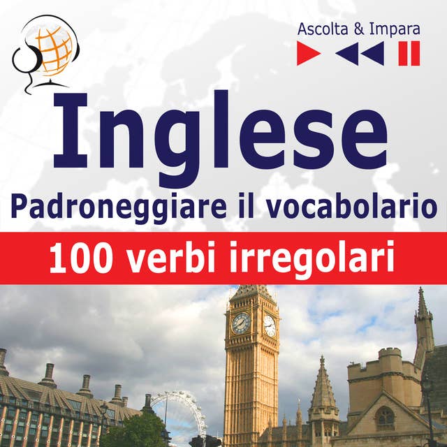Inglese – Padroneggiare il vocabolario: 100 verbi irregolari (Livello elementare / intermedio: A2-B2 – Ascolta & Impara)