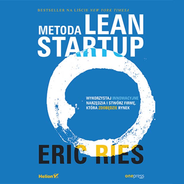 Metoda Lean Startup. Wykorzystaj innowacyjne narzędzia i stwórz firmę, która zdobędzie rynek