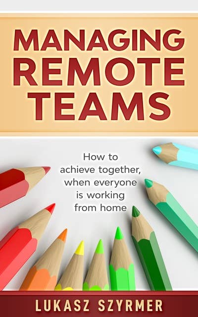 Managing Remote Teams: How to achieve together, when everyone is working from home