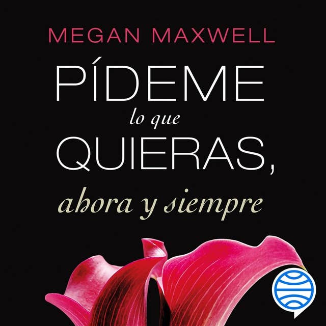 Pídeme lo que quieras, ahora y siempre by Megan Maxwell