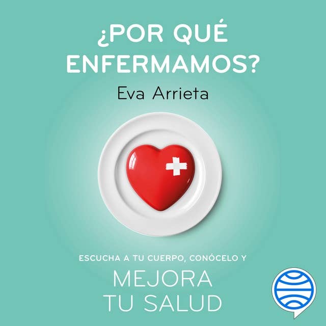 ¿Por qué enfermamos?: Escucha a tu cuerpo, conócelo y mejora tu salud