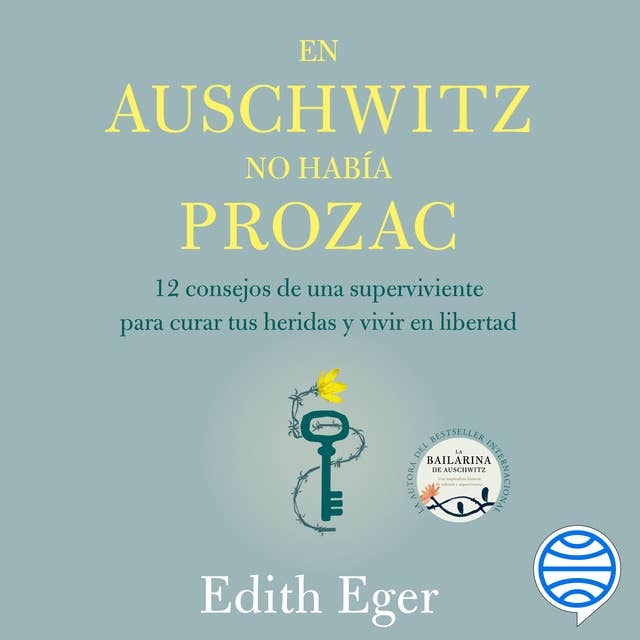 En Auschwitz no había Prozac: 12 consejos de una superviviente para curar tus heridas y vivir en libertad by Edith Eger