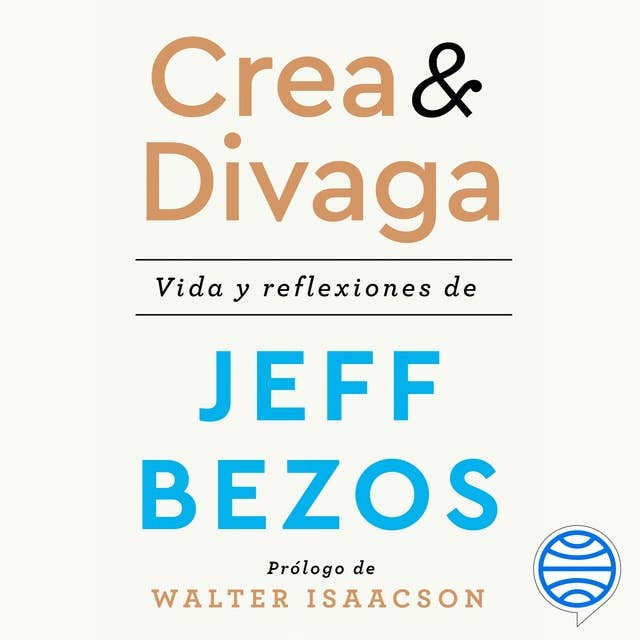 Crea y divaga: Vida y reflexiones de Jeff Bezos by Jeff Bezos