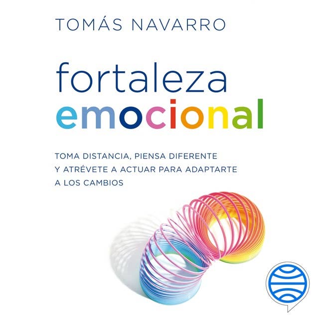 Fortaleza emocional: Toma distancia, piensa diferente y atrévete a actuar para adaptarte a los cambios