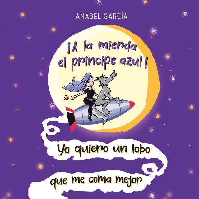 ¡A la mierda el príncipe azul! Yo quiero un lobo que me coma mejor by Anabel García