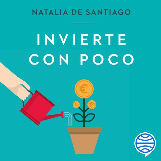 Invierte con poco: Haz que tu dinero crezca by Natalia de Santiago