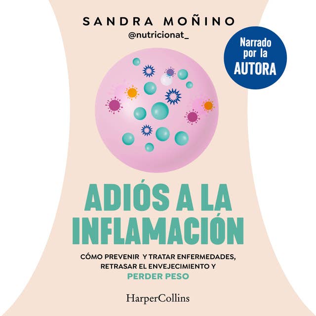 Adiós a la inflamación: Cómo prevenir y tratar enfermedades, retrasar el envejecimiento y perder peso by Sandra Moñino