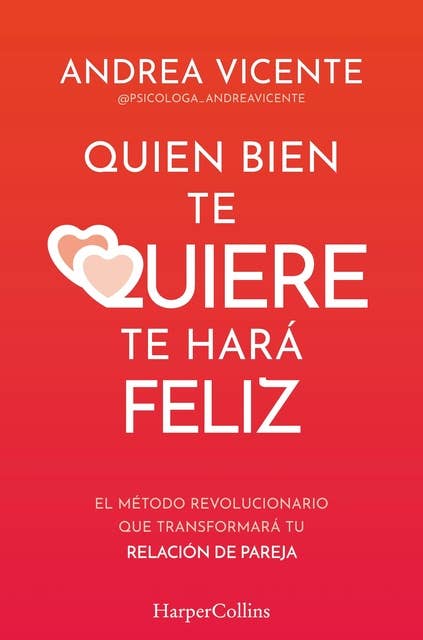 Quien bien te quiere te hará feliz: El método revolucionario que transformará tu relación de pareja 