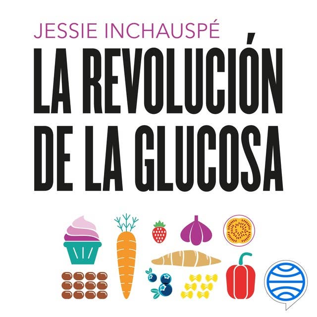 La revolución de la glucosa: Equilibra tus niveles de glucosa y cambiarás tu salud y tu vida by Jessie Inchauspé