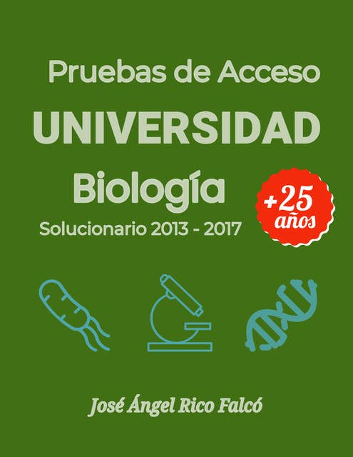 Acceso a Universidad para Mayores de 25 años. Biología 2013-2017.: Solucionario Pruebas 2013-2017