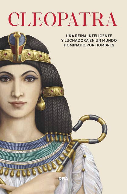Cleopatra: Una reina inteligente y luchadora en un mundo dominado por hombres
