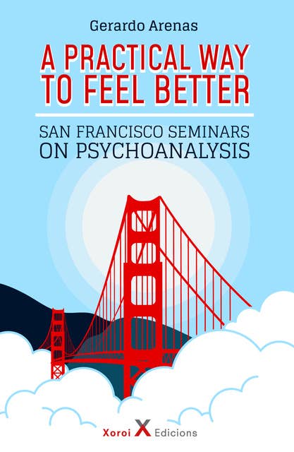 A Practical Way to Feel Better: San Francisco Seminars on Psychoanalysis