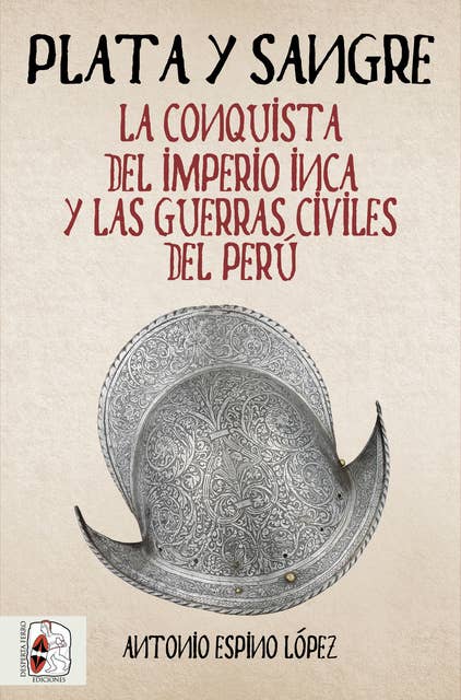 Plata y sangre: La conquista del Imperio inca y las guerras civiles del Perú
