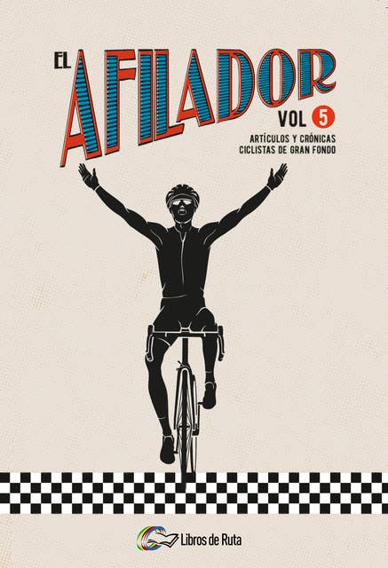 El Afilador Vol. 5: Artículos y crónicas ciclistas de gran fondo
