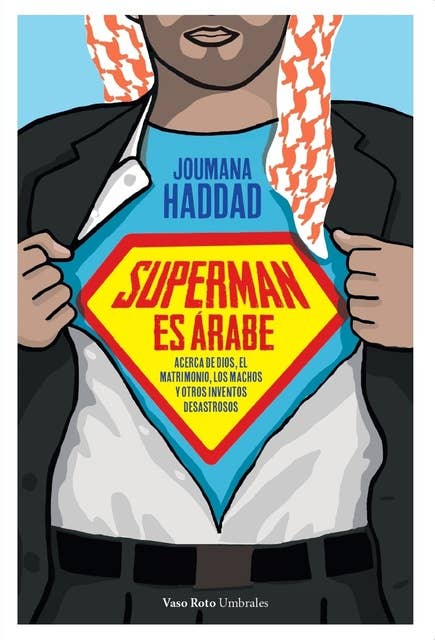Superman es árabe: Acerca de Dios, el matrimonio, los machos y otros inventos desastrosos