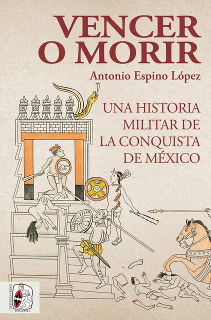Vencer o morir: Una historia militar de la conquista de México