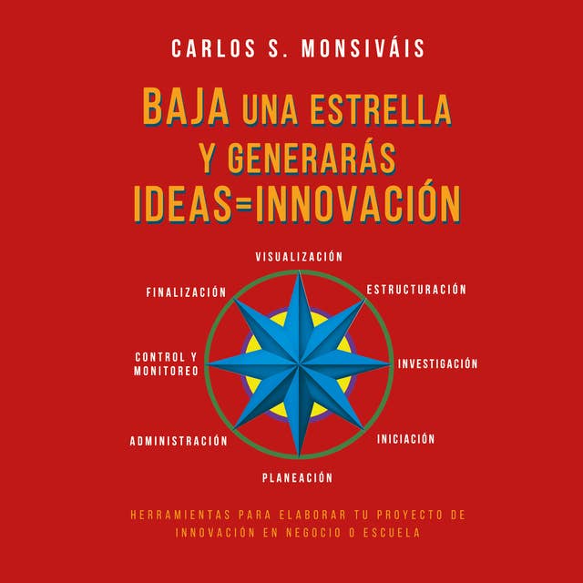 Baja una estrella y generarás ideas = Innovación: Herramientas para elaborar tu proyecto de innovación en negocio o escuela