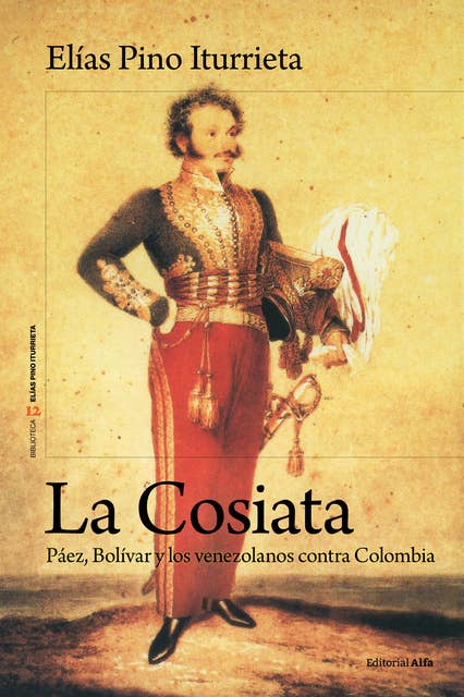 La Cosiata: Páez, Bolívar y los venezolanos contra Colombia
