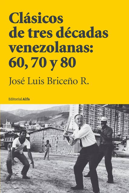 Clásicos de tres décadas venezolanas: 60, 70 y 80: Personajes y hechos que han sido olvidados, tergiversados o censurados