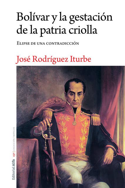 Bolívar y la gestación de la patria criolla: Elipse de una contradicción