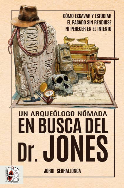 Un arqueólogo nómada en busca del Dr. Jones: Cómo excavar y estudiar el pasado sin rendirse ni perecer en el intento