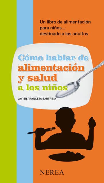 Cómo hablar de alimentación y salud a los niños: Un libro de alimentación para niños... dirigido a los adultos