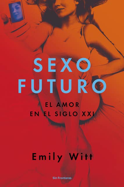 Sexo futuro: El amor en el siglo XXI: El amor en el siglo XXI