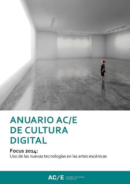 Anuario AC/E de Cultura Digital 2014: Focus 2014: Uso des las nuevas tecnologías en las artes escénicas