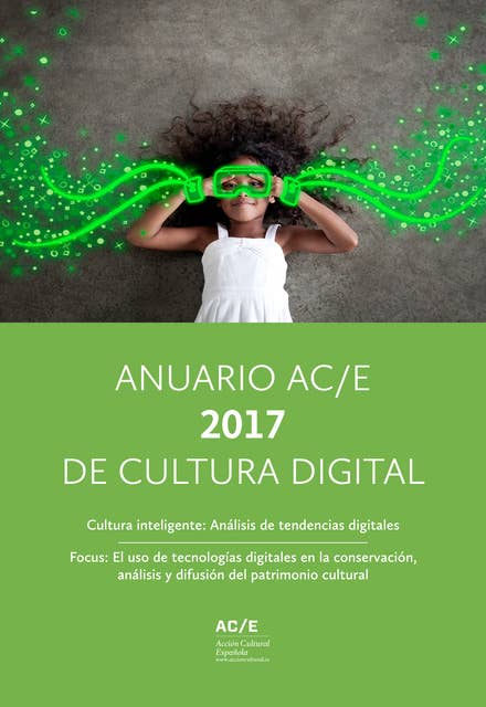 Anuario AC/E 2017 de Cultura Digital: Cultura inteligente: Análisis de tendencias digitales. Focus: el uso de tecnologías digitales en la conservación, análisis y difusión del patrimonio cultural