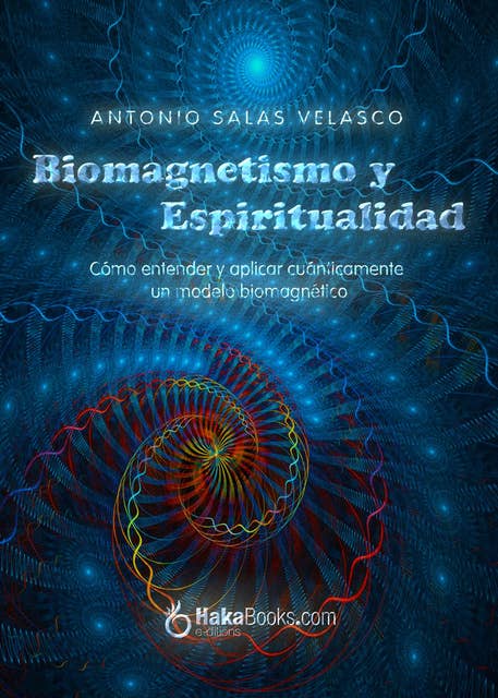 Biomagnetismo y espiritualidad: Cómo entender y aplicar cuánticamente un modelo biomagnético