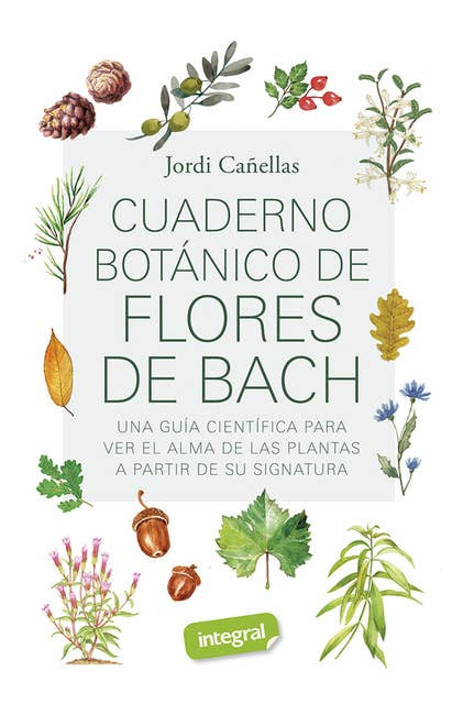 Cuaderno botánico de Flores de Bach: Una guía científica para ver el alma de las plantas a partir de su signatura
