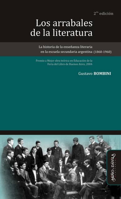 Los arrabales de la literatura: La historia de la enseñanza literaria en la escuela secundaria argentina (1860-1960)