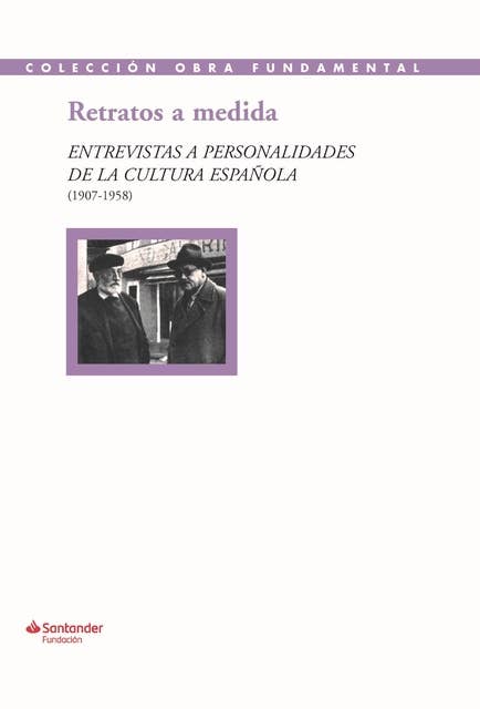 Retratos a medida: Entrevistas a personalidades de la cultura española (1907-1958)