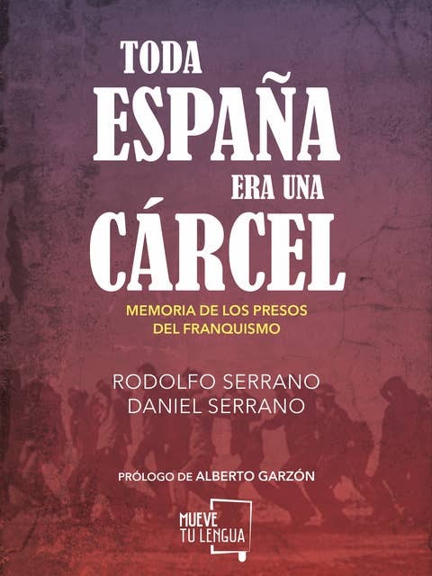 Toda España era una cárcel: Memoria de los presos del franquismo