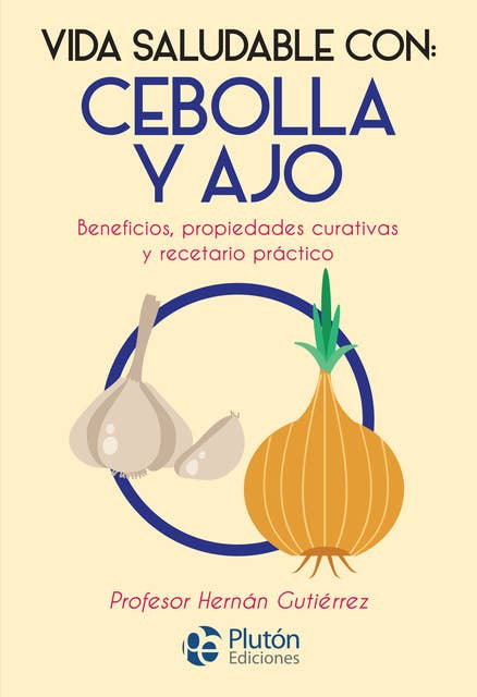 Cebolla y ajo: Beneficios, propiedades curativas y recetario práctico